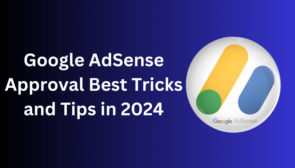 Google AdSense Approval Tricks and Tips 2024